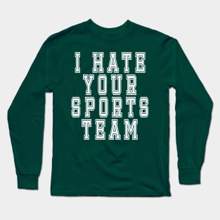 I Hate Your Sports Team: Funny Sarcastic Joke T-Shirt Long Sleeve T-Shirt